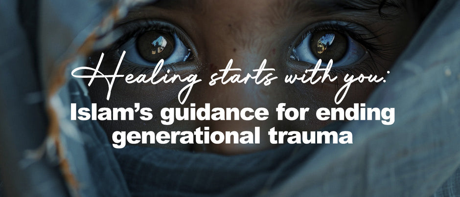 Healing starts with you: Islam’s guidance for ending generational trauma