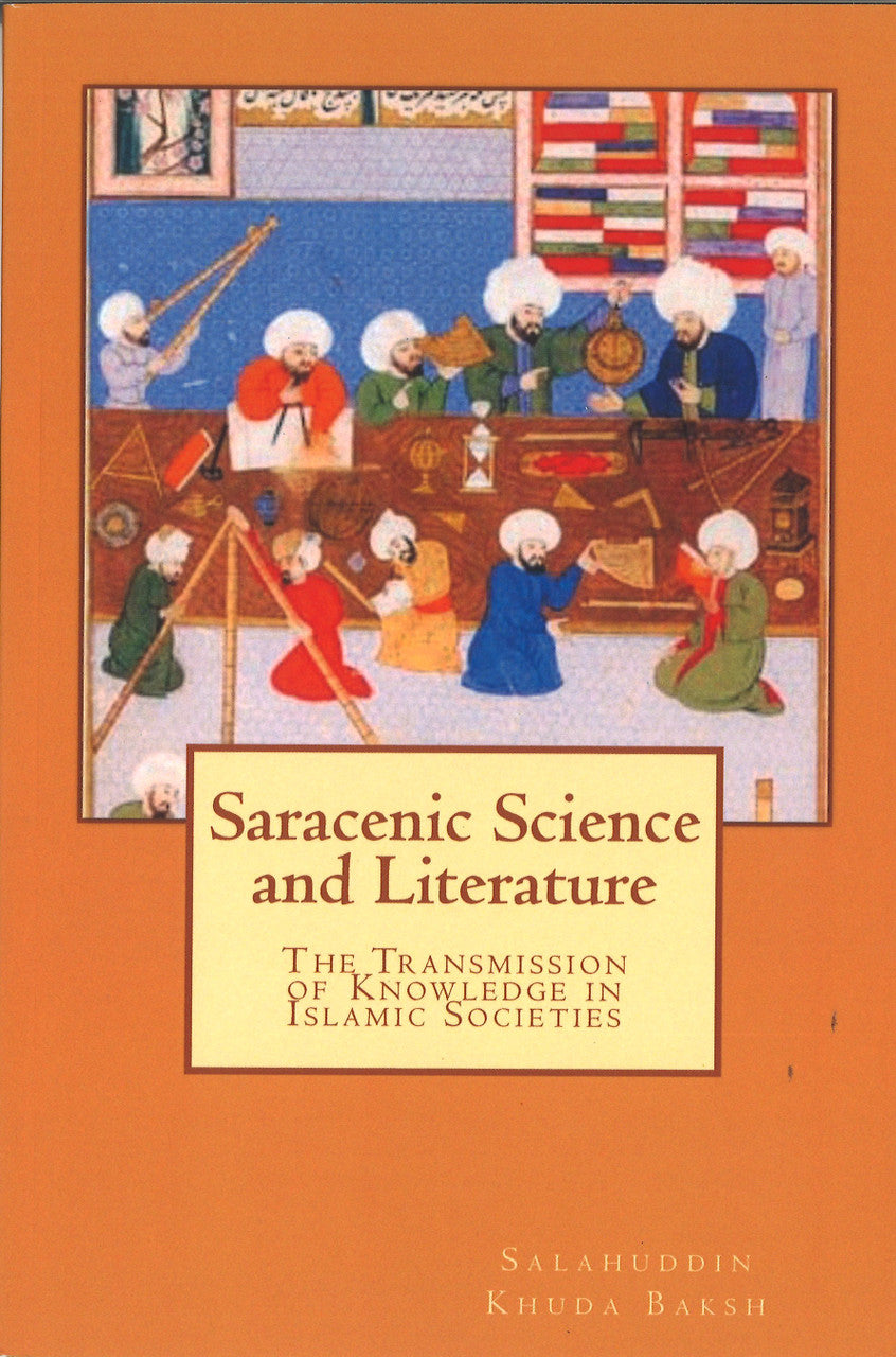 Saracenic Science and Literature: The Transmission of Knowledge in Islamic Societies