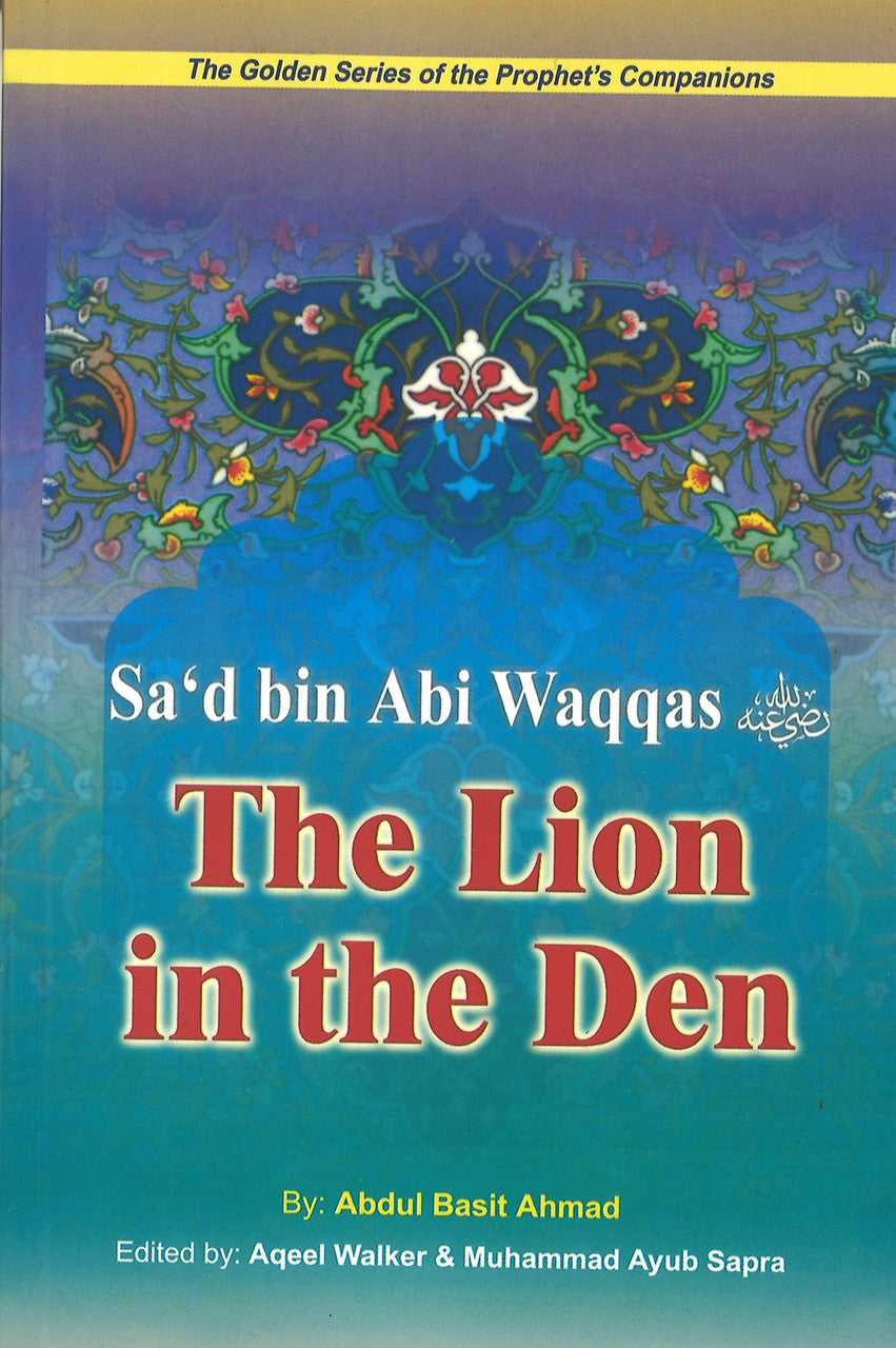 Sa'd bin Abi Waqqas (R): The Lion in the Den - The Golden Series of the Prophet's Companion