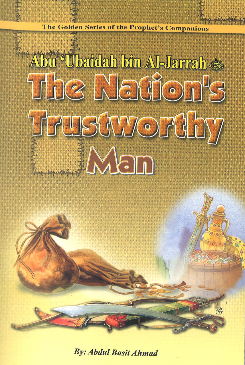 Abu Ubaidah bin Al-Jarrah (R): The Nation's Trustworthy Man - The Golden Series of the Prophet's Companion