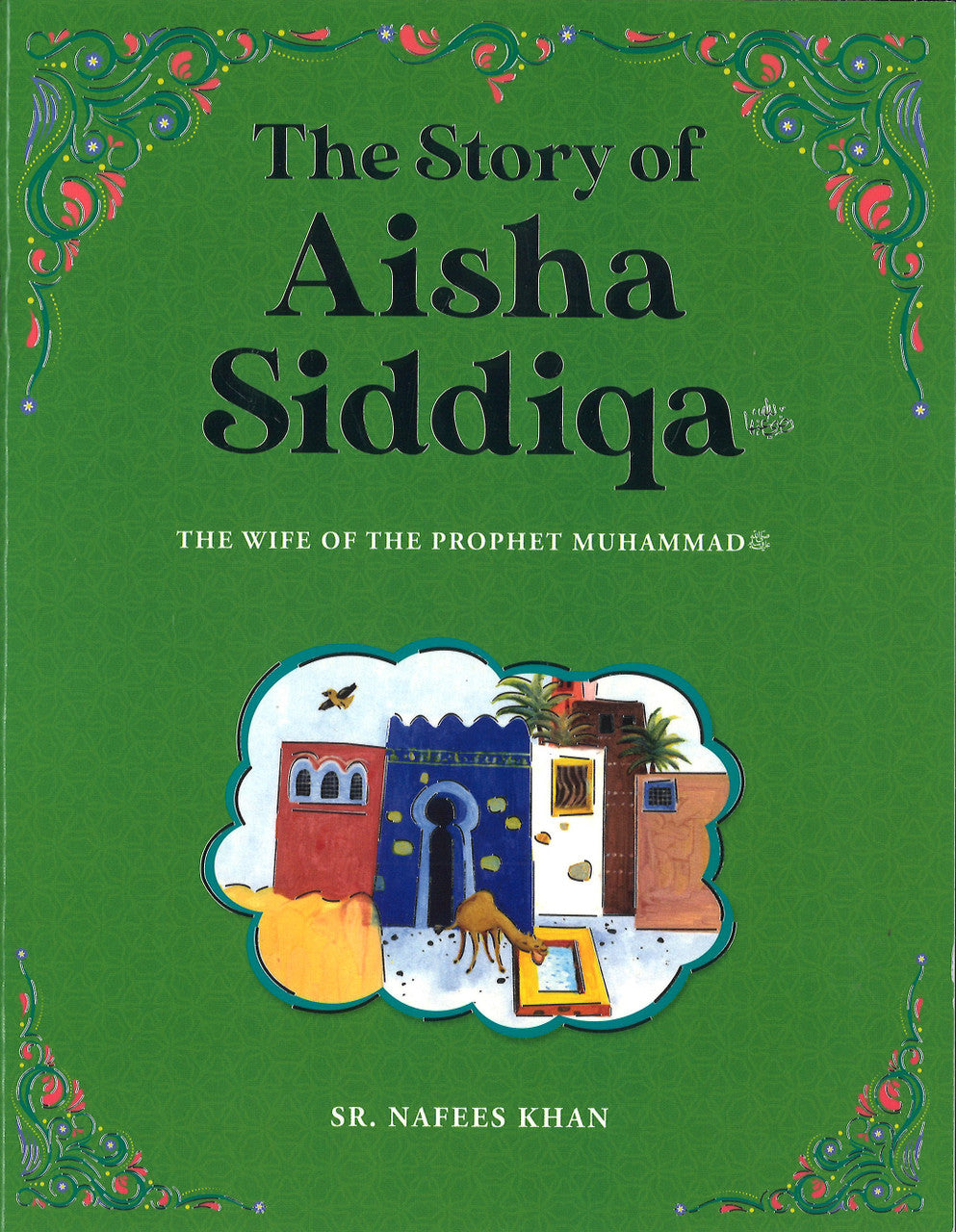 Muhammad Add The Story of Aisha Siddiqa - The Wife of the Prophet Muhammad