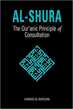 Al-Shura: The Qur'anic Principle of Consultation Hardcover