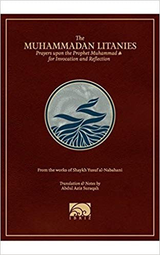 The Muhammadan Litanies: Prayers upon the Prophet Muhammad for invocation and Reflection