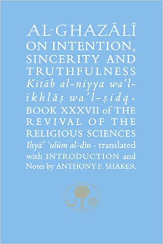 Al- Ghazali on Intention, Sincerity, and Truthfulness: Book 37