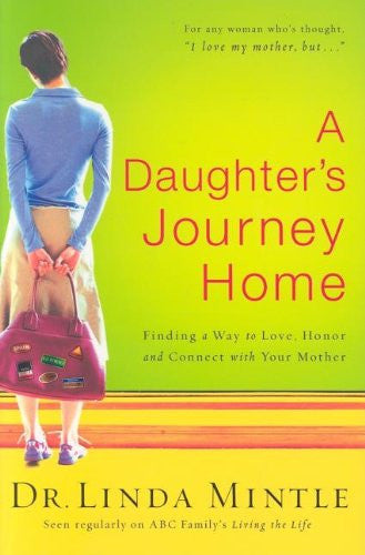 A Daughter's Journey Home: Finding a Way to Love, Honor and Connect with Your Mother