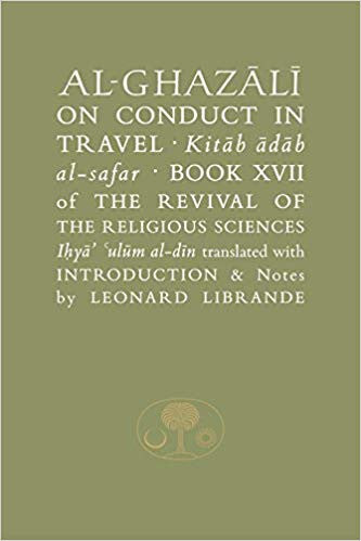 Al- Ghazali: On Conduct in Travel: Book XVII