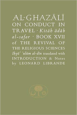 Al- Ghazali: On Conduct in Travel: Book XVII