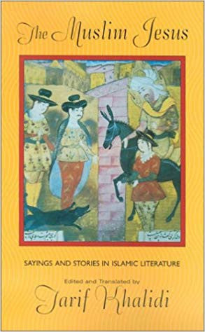 The Muslim Jesus: Sayings and Stories in Islamic Literature