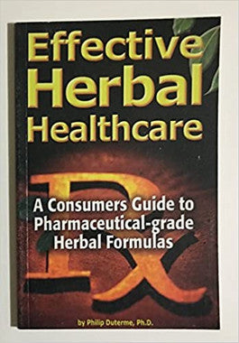 Effective Herbal Healthcare (A Consumer's Guide To Pharmaceutical Grade Herbal Formulas)