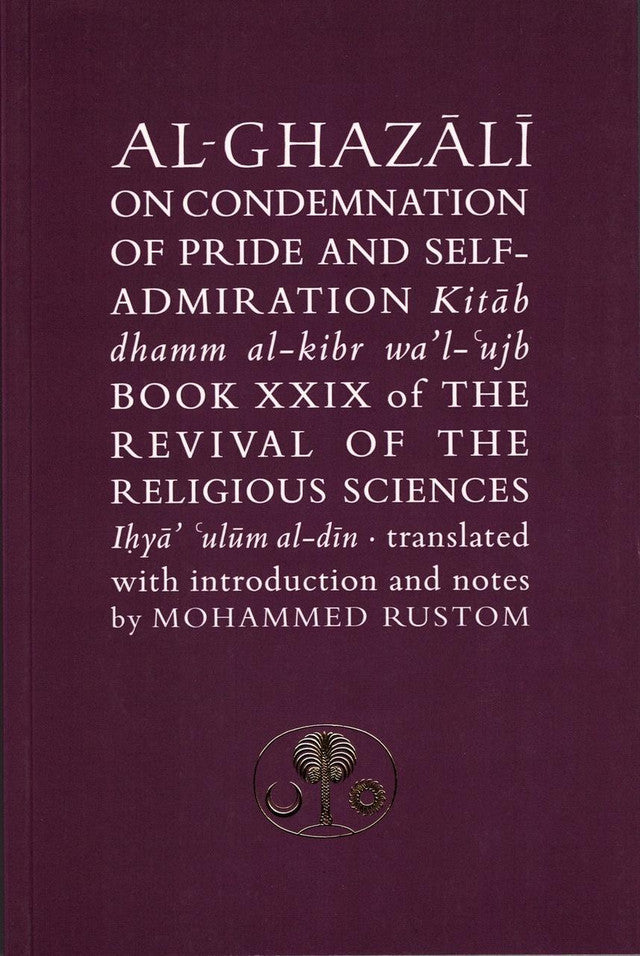 Al-Ghazali on the Condemnation of Pride and Self-admiration: Kitab dhamm al-kibr wa'l-ujb