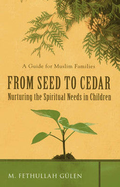 A Guide for Muslim Families From Seed To Cedar Nurturing the Spiritual Needs in Children