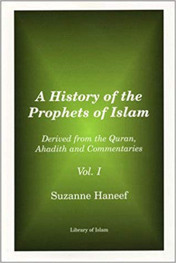 A History of Prophets of Islam- Derived from Quran, Ahadith and Commentaries Vol. 1