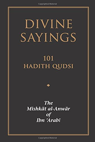 Divine Sayings - 101 Hadith Qudsi - The Mishkat al-Anwar of Ibn 'Arabi