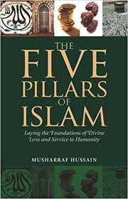 The Five Pillars of Islam Laying the Foundations of Divine Love and Service to Humanity