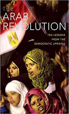 The Arab Revolution Ten Lessons from the Democratic Uprising