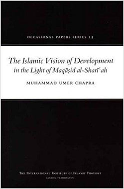 The Islamic Vision of Development in the Light of Maqasid al-Shari'ah