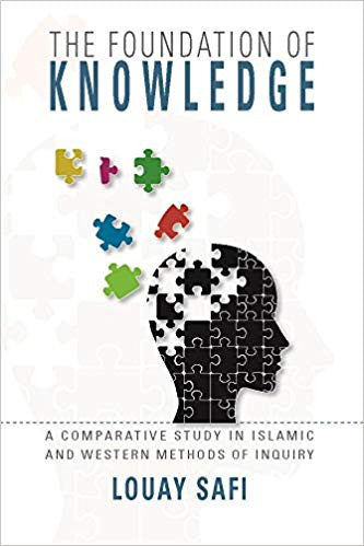 The Foundation Of Knowledge A comparative Study In Islamic And Western Methods Of Inquiry