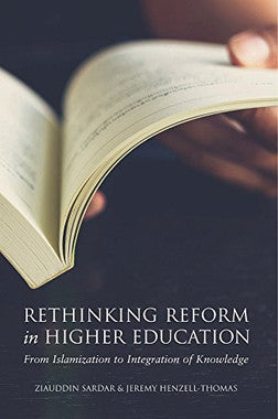 Rethinking Reform in Higher Education: From Islamization to Integration of Knowledge