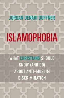 Islamophobia- What Christians Should Know (and do) About Anti-Muslim Discrimination