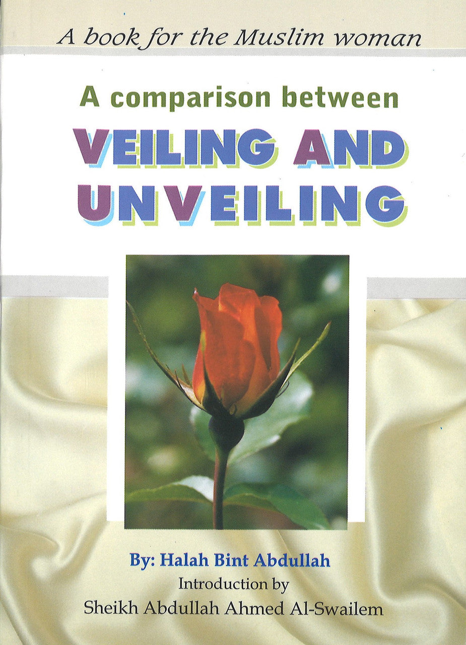 A Comparison Between Veiling and Unveiling: A book for the Muslim woman