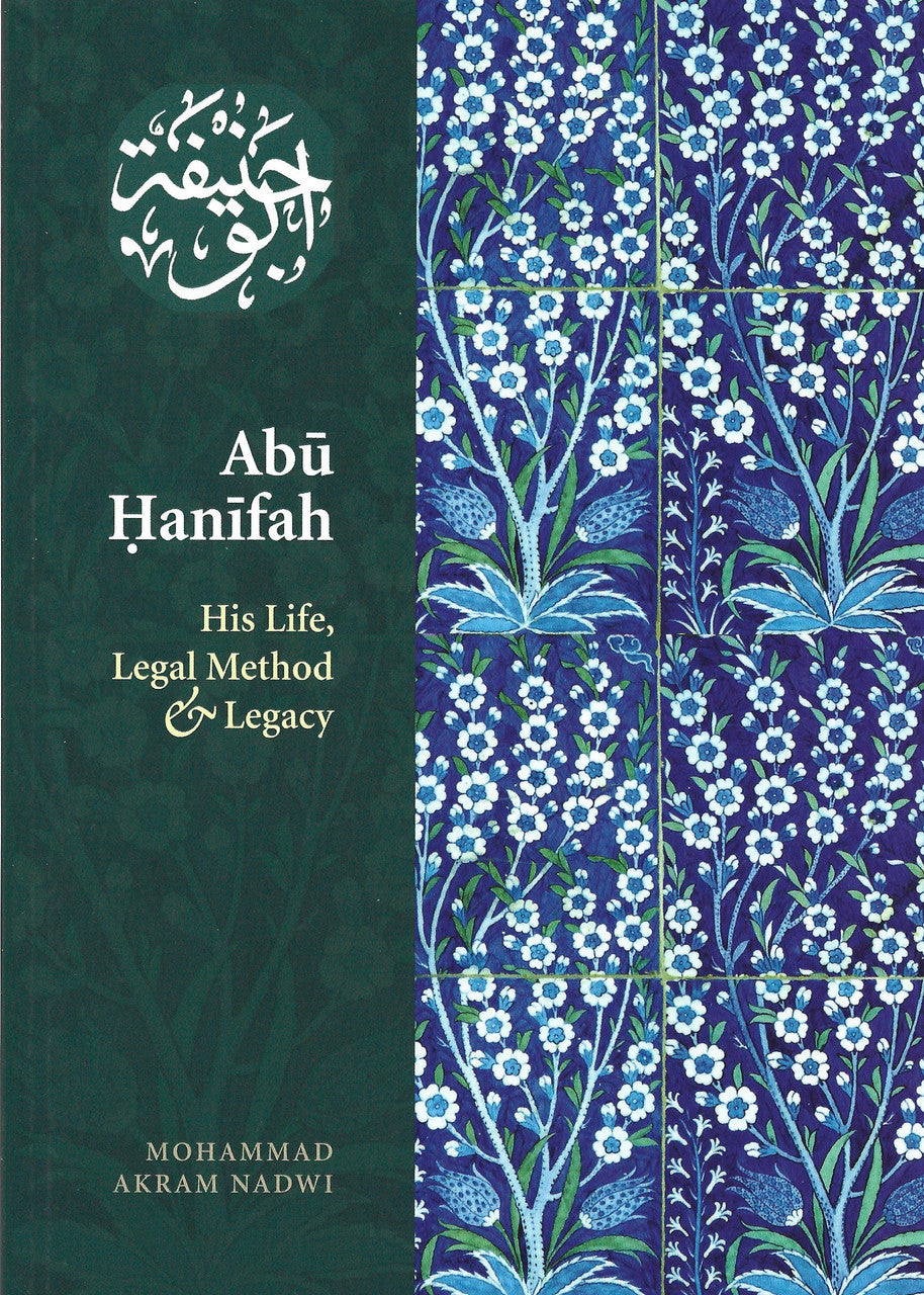 Abu Hanifah - His Life, Legal Method & Legacy