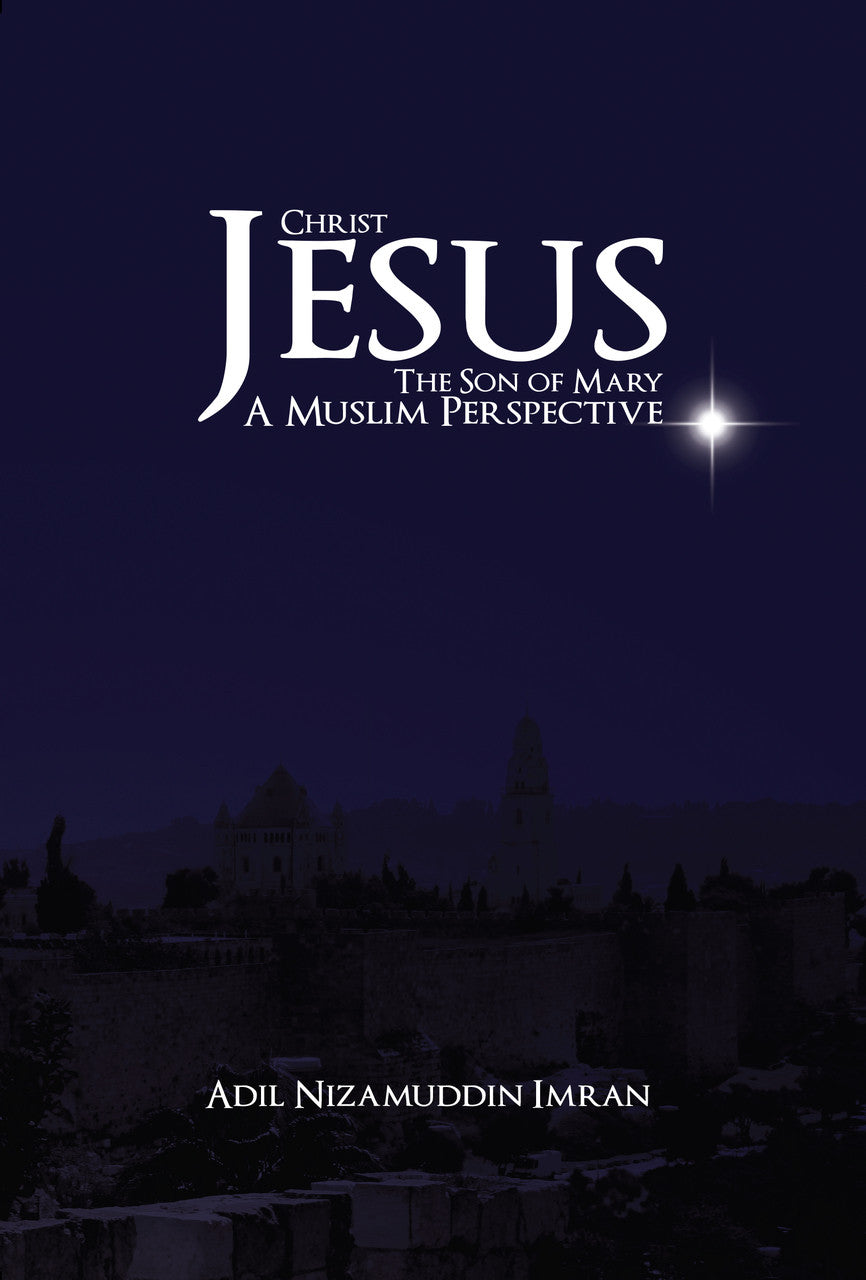 Christ Jesus the Son of Mary: A Muslim Perspective (New Edition)