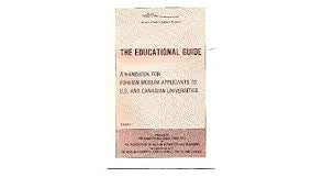 The Educational Guide - A Handbook for Foreign Muslim Applicants to U.s. and Canadian Universities (vol. 1