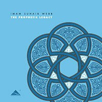 The Prophetic Legacy by Imam Suhaib Webb