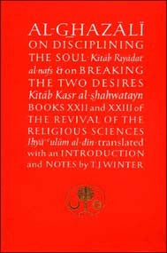 Al-Ghazali on Disciplining the Soul and on Breaking the Two Desires: Books XXII and XXIII of the Revival of the Religious Sciences