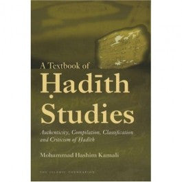 A Textbook of Hadith Studies: Authenticity, Compilation, Classification and Criticism of Hadith