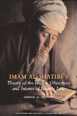 Imam Shatibis Theory of the Higher Objectives and Intents of Islamic Law