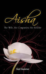 Aisha - The Wife, the Companion, the Scholar