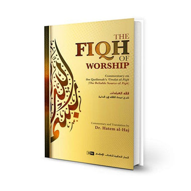 The Fiqh of Worship: A Commentary on Ibn Qudamahs Umdat al-Fiqh