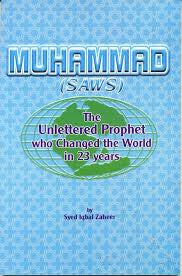 Muhammad the Unlettered Prophet Who Changed the World in 23 Years