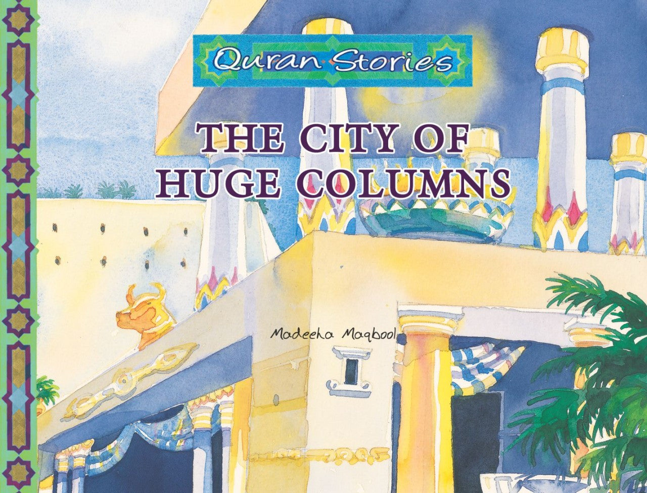 The City of Huge Columns | Quran Stories | Madeeha Maqbool | Maqbool Books