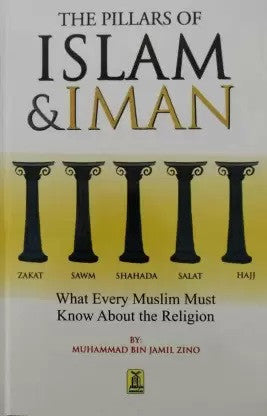 The Pillars of Islam & Iman and What Every Muslim Must Know About The Religion