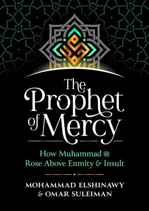 The Prophet of Mercy: How Muhammad Rose Above Enmity & Insult